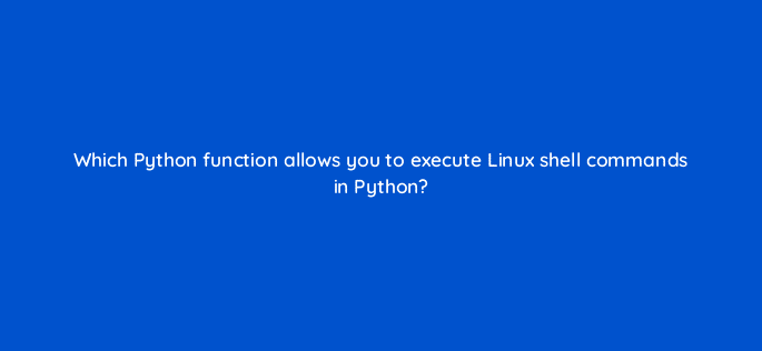 which python function allows you to execute linux shell commands in python 83759