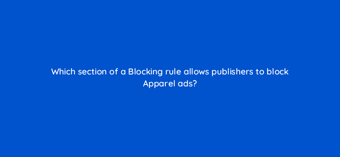 which section of a blocking rule allows publishers to block apparel ads 15102
