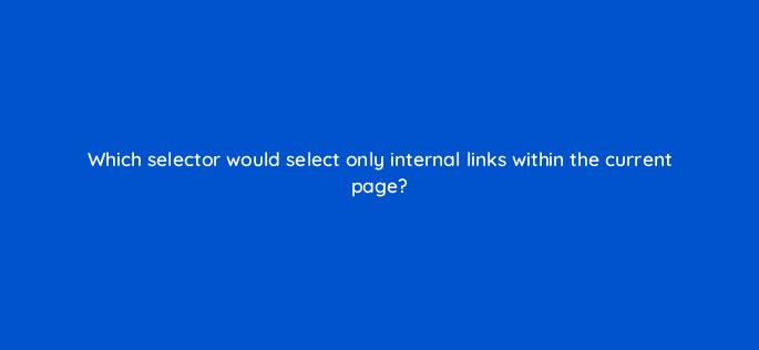 which selector would select only internal links within the current page 48496