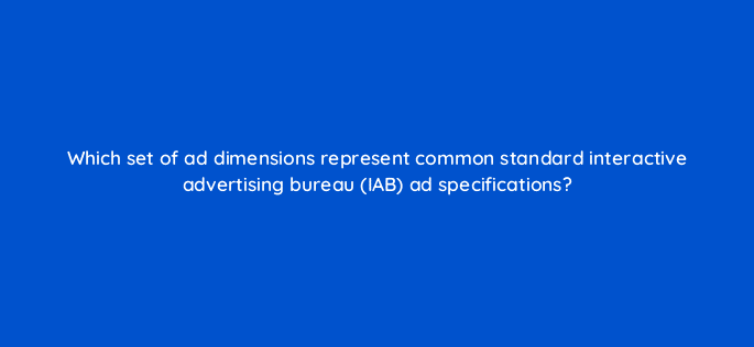 which set of ad dimensions represent common standard interactive advertising bureau iab ad specifications 110304