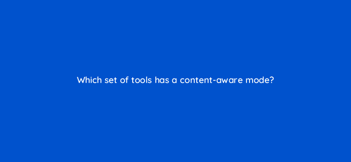 which set of tools has a content aware mode 128501 2
