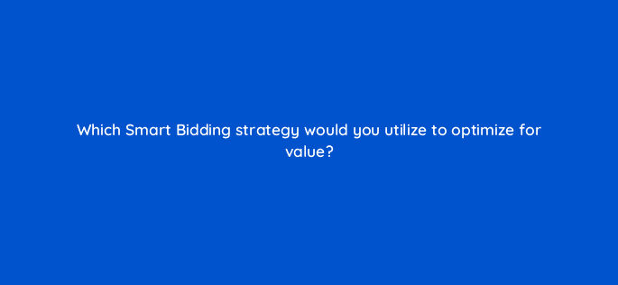which smart bidding strategy would you utilize to optimize for value 121978