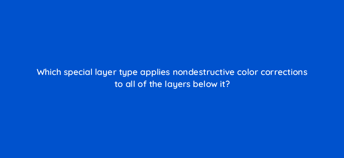 which special layer type applies nondestructive color corrections to all of the layers below it 83650