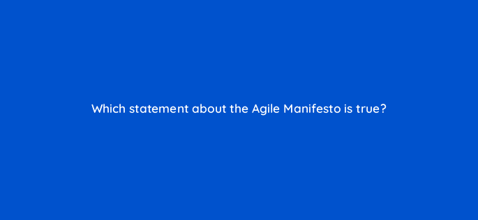 which statement about the agile manifesto is true 76658