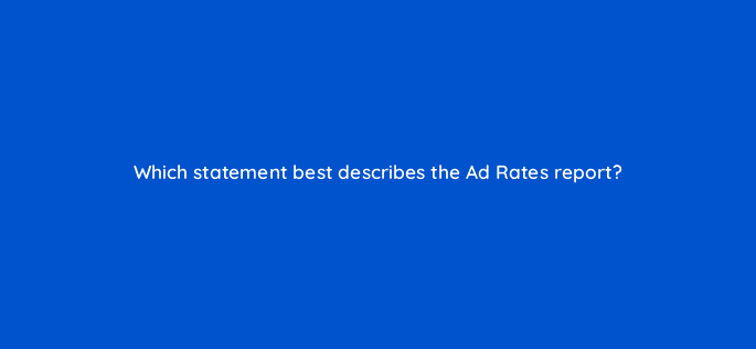 which statement best describes the ad rates report 8934