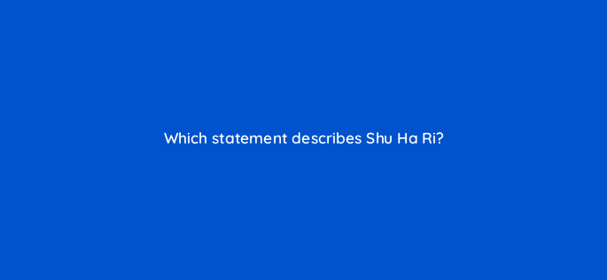 which statement describes shu ha ri 76619