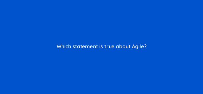 which statement is true about agile 76605