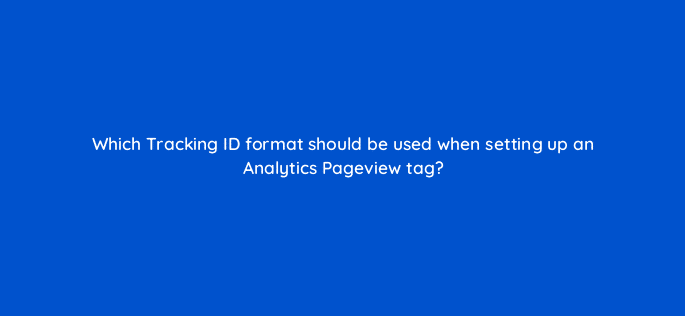 which tracking id format should be used when setting up an analytics pageview tag 13595