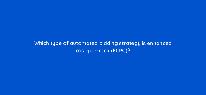 which type of automated bidding strategy is enhanced cost per click ecpc 19267