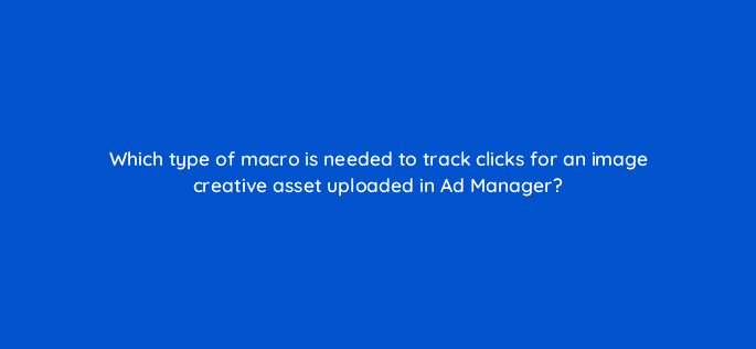 which type of macro is needed to track clicks for an image creative asset uploaded in ad manager 15135
