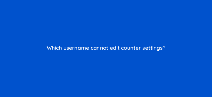 which username cannot edit counter settings 11845