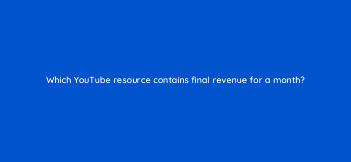 which youtube resource contains final revenue for a month 8612