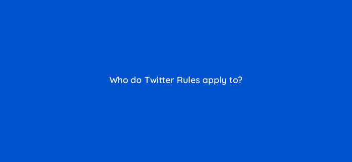 who do twitter rules apply to 115194