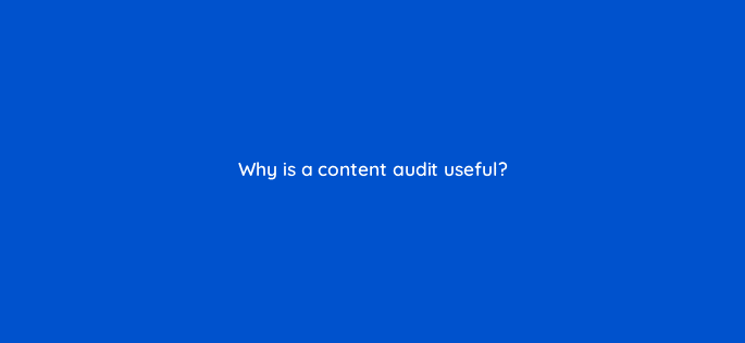 why is a content audit useful 17358