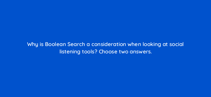 why is boolean search a consideration when looking at social listening tools choose two answers 96175