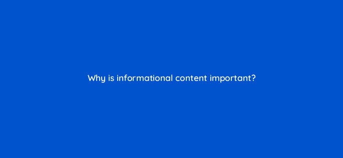 why is informational content important 110760