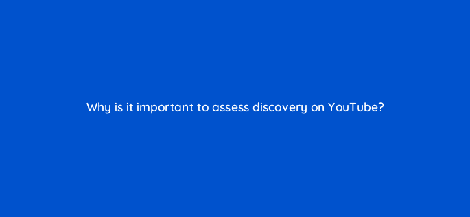 why is it important to assess discovery on youtube 9035