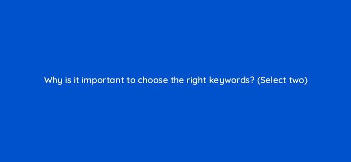 why is it important to choose the right keywords select two 3005
