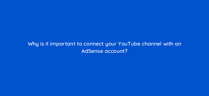 why is it important to connect your youtube channel with an adsense account 8958