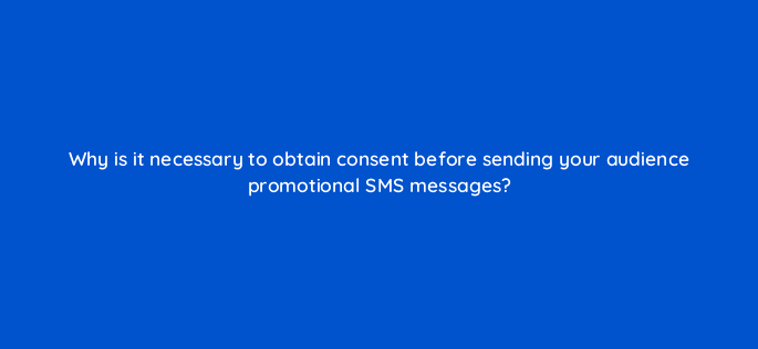 why is it necessary to obtain consent before sending your audience promotional sms messages 79557