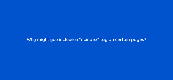 why might you include a noindex tag on certain pages 116769
