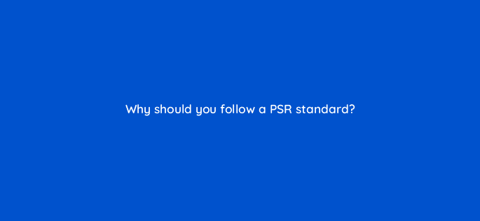 why should you follow a psr standard 83695