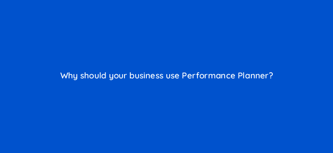 why should your business use performance planner 20695
