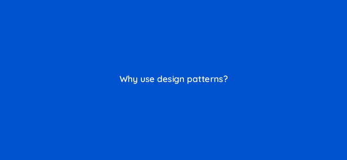 why use design patterns 76477