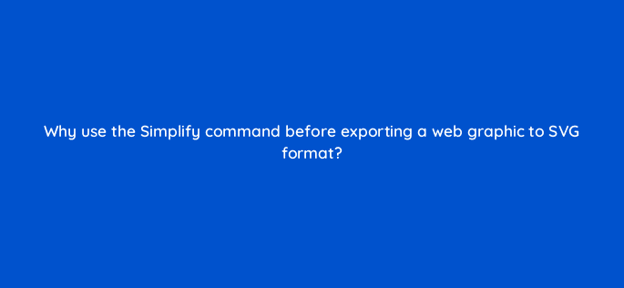 why use the simplify command before exporting a web graphic to svg format 48079