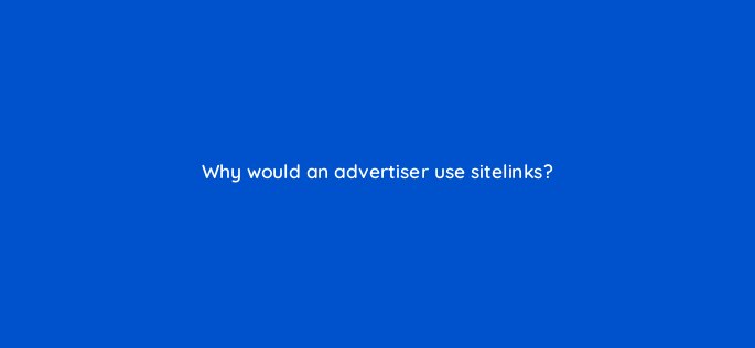 why would an advertiser use sitelinks 124