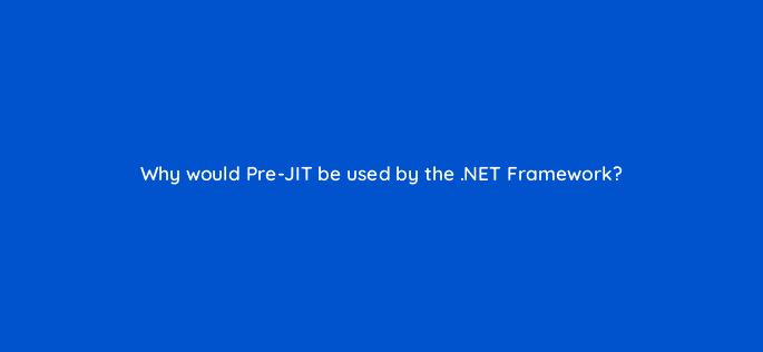why would pre jit be used by the net framework 76459