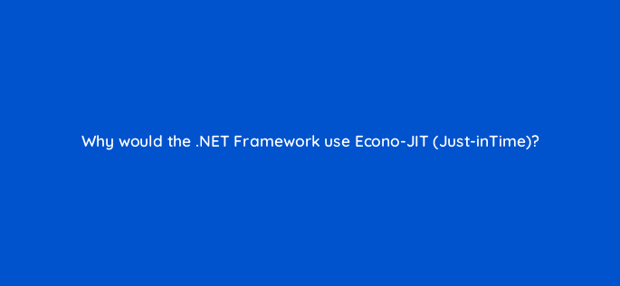 why would the net framework use econo jit just intime 76497