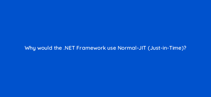 why would the net framework use normal jit just in time 76482