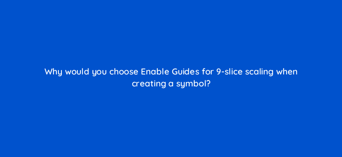 why would you choose enable guides for 9 slice scaling when creating a symbol 48096