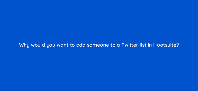 why would you want to add someone to a twitter list in hootsuite 16110