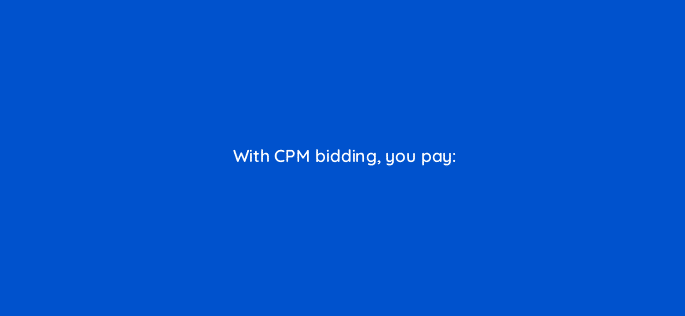 with cpm bidding you pay 110735