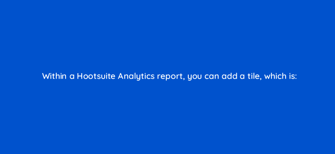 within a hootsuite analytics report you can add a tile which is 16054