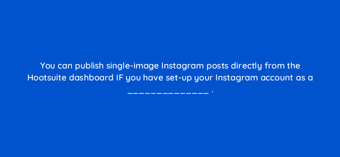 you can publish single image instagram posts directly from the hootsuite dashboard if you have set up your instagram account as a 16078