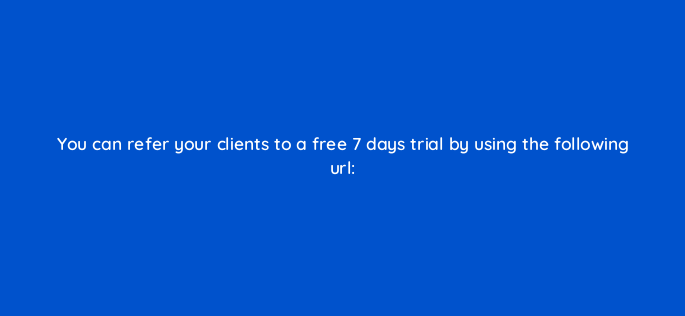you can refer your clients to a free 7 days trial by using the following url 545
