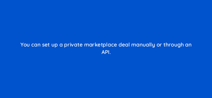 you can set up a private marketplace deal manually or through an api 94625