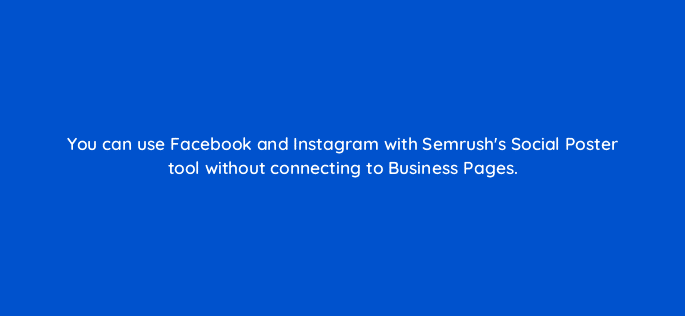 you can use facebook and instagram with semrushs social poster tool without connecting to business pages 125409