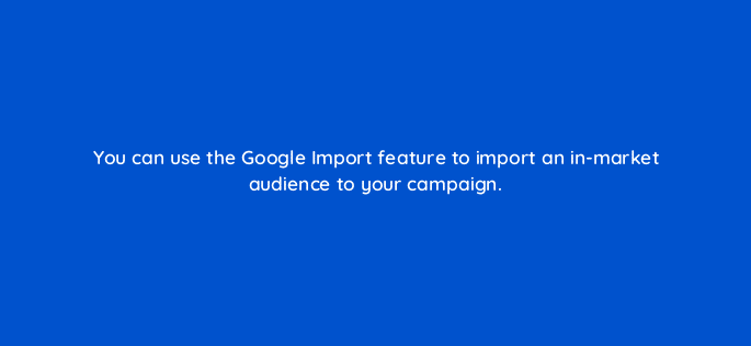 you can use the google import feature to import an in market audience to your campaign 80414