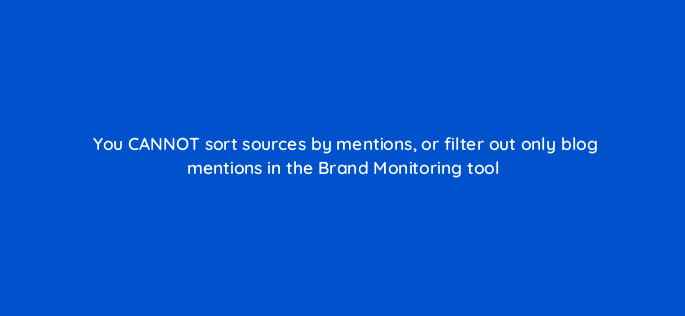you cannot sort sources by mentions or filter out only blog mentions in the brand monitoring tool 95945