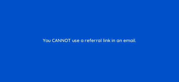 you cannot use a referral link in an email 567