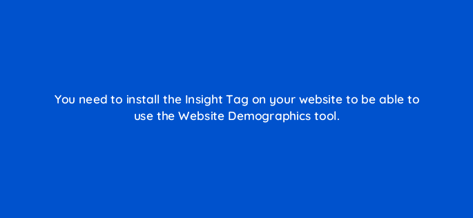 you need to install the insight tag on your website to be able to use the website demographics tool 123728