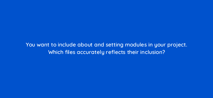 you want to include about and setting modules in your project which files accurately reflects their inclusion 48147