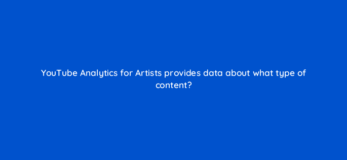 youtube analytics for artists provides data about what type of content 13867