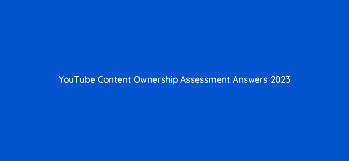 youtube content ownership assessment answers 2023 8733