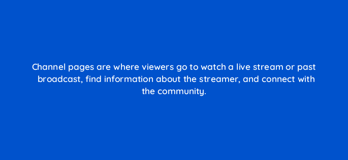 channel pages are where viewers go to watch a live stream or past broadcast find information about the streamer and connect with the community 145611