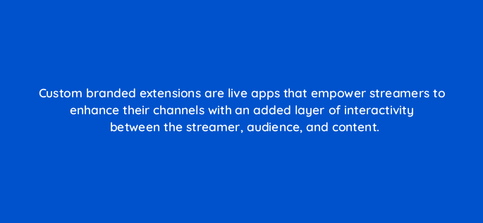 custom branded extensions are live apps that empower streamers to enhance their channels with an added layer of interactivity between the streamer audience and content 145612